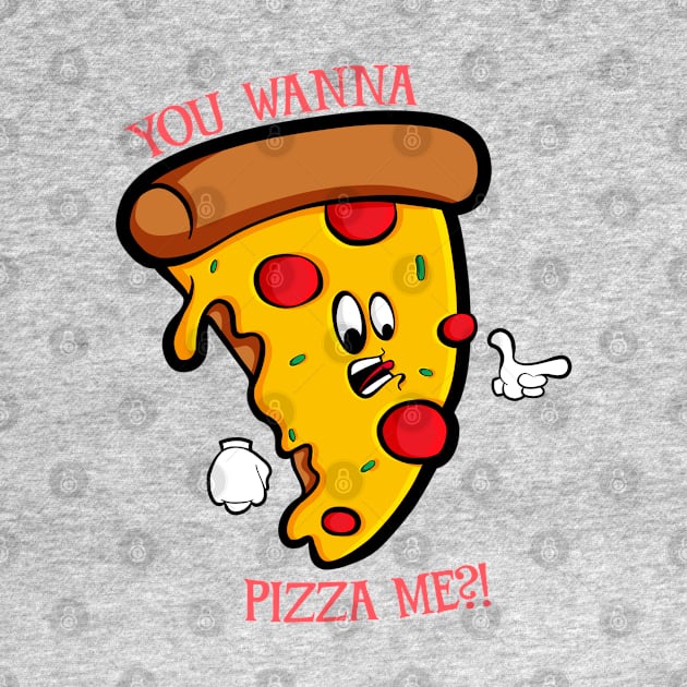 You Wanna Pizza Me by Art by Nabes